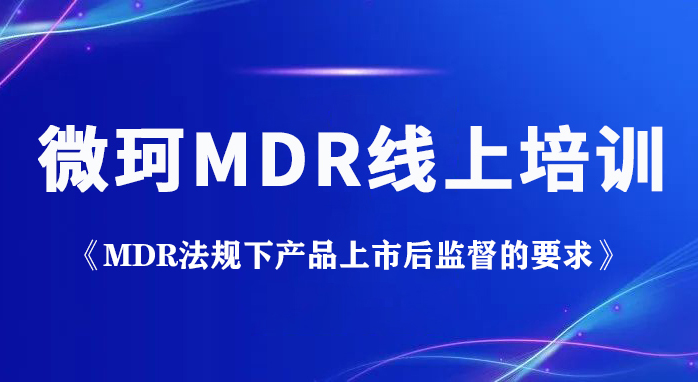 微珂培训邀请| MDR法规下产品上市后监督的要求